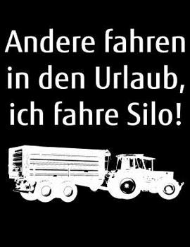 Andere fahren in den Urlaub, ich fahre Silo!: A4 liniertes Notizbuch zum Silo fahren f�r einen Landwirt oder Lohner in der Landwirtschaft als Geschenk