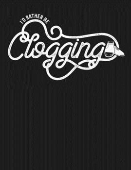 Paperback I'd Rather Be Clogging: Funny Clogger Journal Clog Dance Diary Folk Dancing Composition Notebook, 100 Wide Ruled Pages Book