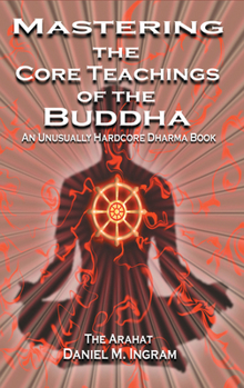 Paperback Mastering the Core Teachings of the Buddha: An Unusually Hardcore Dharma Book