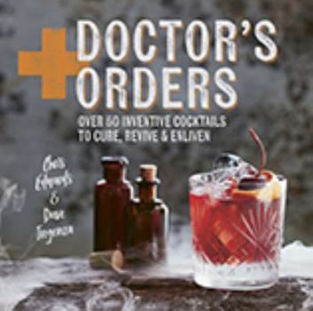 Hardcover Doctor's Orders: Over 50 Inventive Cocktails to Cure, Revive & Enliven Book