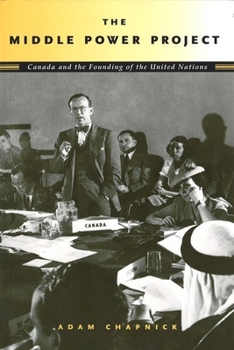 Paperback The Middle Power Project: Canada and the Founding of the United Nations Book