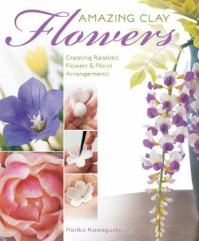 Paperback Amazing Clay Flowers: Creating Realistic Flowers & Floral Arrangements Book