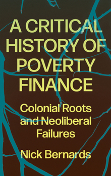 Paperback A Critical History of Poverty Finance: Colonial Roots and Neoliberal Failures Book