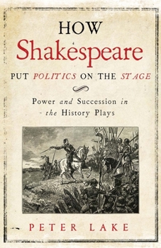 Hardcover How Shakespeare Put Politics on the Stage: Power and Succession in the History Plays Book