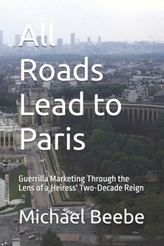Paperback All Roads Lead to Paris: Guerrilla Marketing Through the Lens of a Heiress' Two-Decade Reign Book