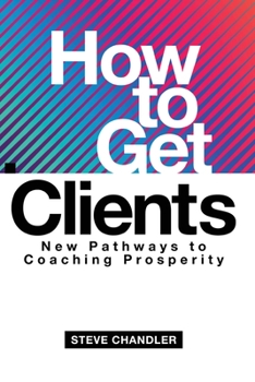 Paperback How to Get Clients: New Pathways to Coaching Prosperity Book