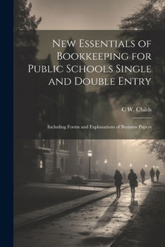 Paperback New Essentials of Bookkeeping for Public Schools Single and Double Entry: Including Forms and Explanations of Business Papers Book