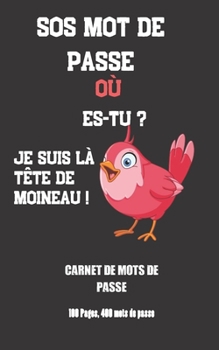 SOS Mot de Passe o? Es-Tu ? : Carnet de Mots de Passe Pour Ne Plus Oublier Vos Mots de Passe, Perdre du Temps ? les Chercher et Aussi Reposer Vos Nerfs. /Dimensions 12,7 Cm X 20,32 Cm (5 Po X 8 Po)/10
