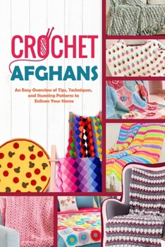 Paperback Crochet Afghans: An Easy Overview of Tips, Techniques, and Stunning Patterns to Enliven Your Home Book