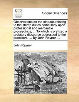 Paperback Observations on the statutes relating to the stamp duties particularly upon professional and mercantile proceedings; ... To which is prefixed a prefat Book