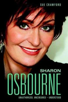 Hardcover Sharon Osbourne: Unauthorized, Uncensored - Understood Book