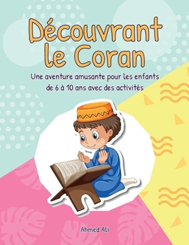 Paperback Découvrant le Coran: Une aventure amusante pour les enfants de 6 à 10 ans avec des activités [French] [Large Print] Book