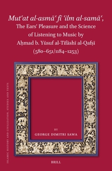 Mutʿat Al-Asmāʿ Fī ʿilm Al-Samāʿ, the Ears' Pleasure and the Science of Listening to Music by Aḥmad B. Yūsuf Al-Tīfāshī Al-Qafṣī