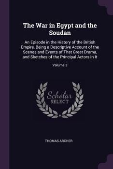 Paperback The War in Egypt and the Soudan: An Episode in the History of the British Empire, Being a Descriptive Account of the Scenes and Events of That Great D Book