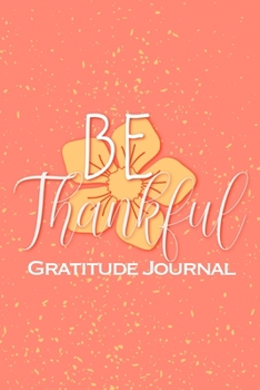 Be Thankful Gratitude Journal: 6x9 Lined Journal