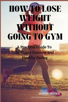 Paperback How to Lose Weight Without Going to Gym: APracticalGuidetoAt-Home ExerciseandHealthyEating [Large Print] Book