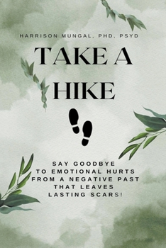 Paperback Take A Hike: Say Goodbye to Emotional Hurts from a Negative Past That Leaves Lasting Scars! Book