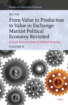 From Value in Production to Value in Exchange: Marxist Political Economy Revisited: Critical Reconstructions of Political Economy, Volume 11 (Studies in Critical Social Sciences)
