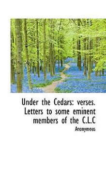 Hardcover Under the Cedars: Verses. Letters to Some Eminent Members of the C.L.C Book