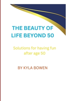 Paperback The Beauty of Life Beyond 50: Solutions for having fun after age 50 Book