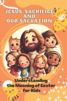 Paperback Jesus' Sacrifice and Our Salvation: Understanding the Meaning of Easter for Kids Book