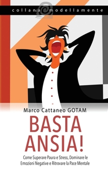 Paperback Basta Ansia! Come Superare Paura e Stress, Dominare le Emozioni Negative e Ritrovare la Pace Mentale [Italian] Book
