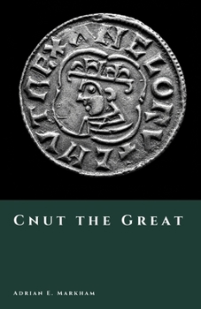 Cnut the Great: Unifier of the North Sea Kingdoms (The Story of Denmark)