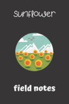 sunflower field notes: small lined Sunflower Notebook / Travel Journal to write in (6'' x 9'') 120 pages