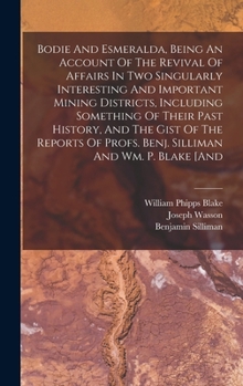 Hardcover Bodie And Esmeralda, Being An Account Of The Revival Of Affairs In Two Singularly Interesting And Important Mining Districts, Including Something Of T Book