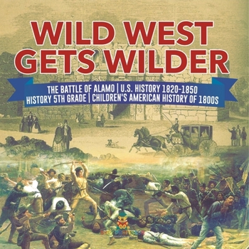 Paperback Wild West Gets Wilder The Battle of Alamo U.S. History 1820-1850 History 5th Grade Children's American History of 1800s Book