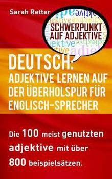 DEUTSCH: ADJEKTIVE LERNEN AUF DER ÜBERHOLSPUR FÜR ENGLISCH SPRECHER: Die 100 meist genutzten Adjektive mit über 800 Beispielsätzen.