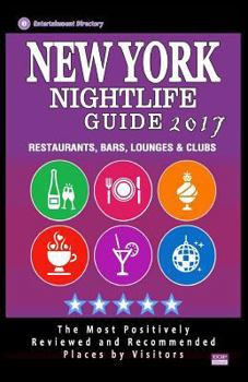 New York Nightlife Guide 2017: Best Rated Nightlife Spots in New York City, NY - 500 Restaurants, Bars, Lounges and Clubs recommended for Visitors, 2017