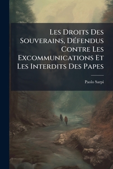 Paperback Les Droits Des Souverains, Défendus Contre Les Excommunications Et Les Interdits Des Papes [French] Book