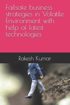 Failsafe business strategies in Volatile Environment with help of latest technologies