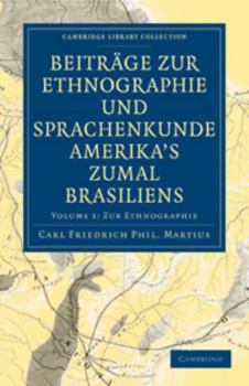 Beitr�ge Zur Ethnographie Und Sprachenkunde Amerika's Zumal Brasiliens: Volume 1: 1. Zur Ethnographie