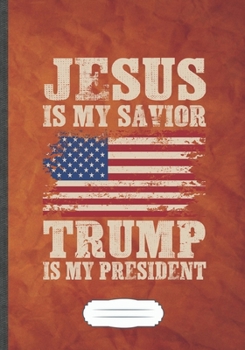 Jesus Is My Savior Trump Is My President: Jesus Blank Lined Notebook/ Journal, Writer Practical Record. Dad Mom Anniversay Gift. Thoughts Creative ... Fashionable Vintage Look 110 Pages B5