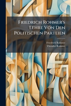 Paperback Friedrich Rohmer's Lehre Von Den Politischen Parteien: Die Vier Parteien... [German] Book