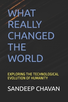 WHAT REALLY CHANGED THE WORLD: EXPLORING THE TECHNOLOGICAL EVOLUTION OF HUMANITY