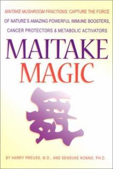 Paperback Maitake Magic: Maitake Mushroom Fractions: Capture the Force of Nature's Amazing Powerful Immune Boosters, Cancer Protectors and Meta Book
