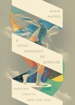 Paperback A Little Theology of Exercise: Enjoying Christ in Body and Soul Book