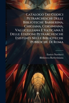 Paperback Catalogo Dei Codici Petrarcheschi Delle Biblioteche Barberina, Chigiana, Corsiniana, Vallicelliana E Vaticana E Delle Edizioni Petrarchesche Esistenti [Italian] Book