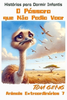 Histórias para Dormir Infantis:O Pássaro que Não Podia Voar - O Avestruz: Animais Extraordinários 7 (Portuguese Edition)