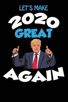 Paperback Let's Make 2020 Great Again: Funny Trump Make 2020 Great Again Gift For New Year - 2020 Blank Lined Notebook Book