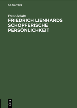 Friedrich Lienhards sch�pferische Pers�nlichkeit