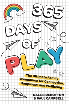 Paperback 365 Days of Play: The Ultimate Family Companion for Connection, Happiness, and Wellbeing Book