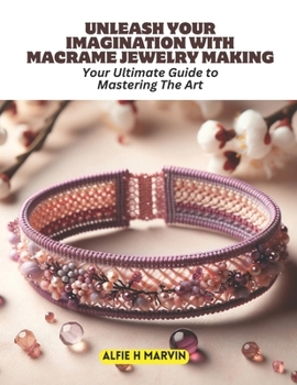 Paperback Unleash Your Imagination with Macrame Jewelry Making: Your Ultimate Guide to Mastering The Art Book