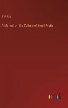 Hardcover A Manual on the Culture of Small Fruits Book