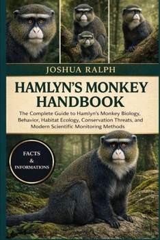 HAMLYN'S MONKEY HANDBOOK: The Complete Guide to Hamlyn’s Monkey Biology, Behavior, Habitat Ecology, Conservation Threats, and Modern Scientific Monitoring Methods