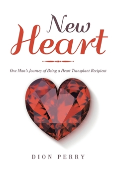 New Heart: One Man's Journey of Being a Heart Transplant Recipient