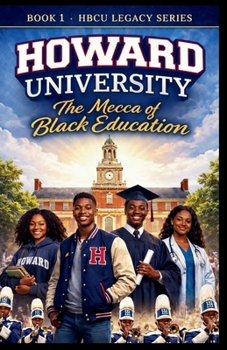 Howard University: A History of Excellence, Culture and Leadership (Historically Black College Legacy)